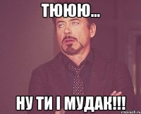 тююю... ну ти і мудак!!!