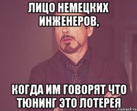 Лицо немецких инженеров, Когда им говорят что тюнинг это лотерея