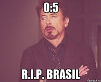 0:5 R.I.P. BRASIL