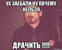 ух заебали ну пачему нельзя ДРАЧИТЬ !!!!