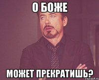 о боже может прекратишь?