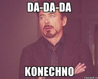 DA-DA-DA Konechno