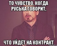 то чувство, когда Руська говорит, что уйдёт на контракт