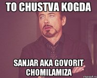 to chustva kogda Sanjar aka govorit chomilamiza