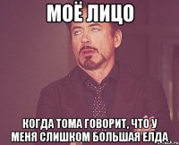 моё лицо когда тома говорит, что у меня слишком большая елда