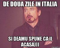 De doua zile in Italia si deamu spune ca ii acasa)))