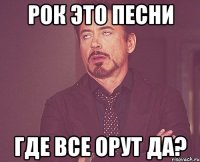 рок это песни где все орут да?