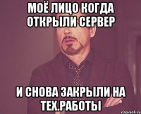 Моё лицо когда открыли сервер и снова закрыли на тех.работы