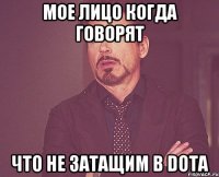 Мое лицо когда говорят Что не затащим в Dota