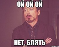 ОЙ ОЙ ОЙ НЕТ, БЛЯТЬ