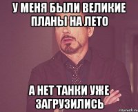 У меня были великие планы на лето А нет танки уже загрузились