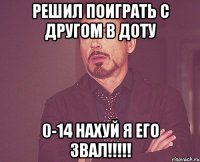 Решил поиграть с другом в Доту 0-14 НАХУЙ Я ЕГО ЗВАЛ!!!!!