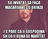 so invatat sa faca macaroane cu brinza i s pare ca ii gospodina sh ca ii buna de maritat