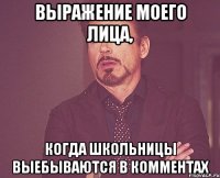 Выражение моего лица, Когда школьницы выебываются в комментах