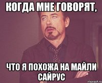 Когда мне говорят, что я похожа на Майли Сайрус