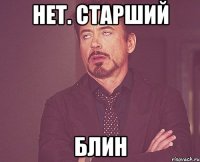 Нет. Старший Блин