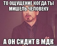 То ощущение когда ты Мишель человеку А он сидит в МДК