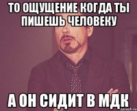 То ощущение когда ты пишешь человеку А он сидит в МДК