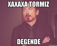 Xaxaxa Tormiz DegenDe