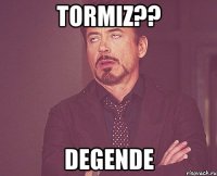 Tormiz?? Degende