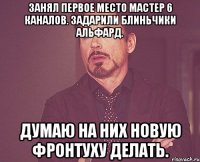 Занял первое место Мастер 6 каналов. Задарили блиньчики Альфард. Думаю на них новую фронтуху делать.