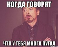 Когда говорят что у тебя много пугал