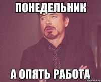 понедельник а опять работа