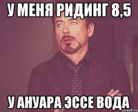 У меня Ридинг 8,5 У ануара эссе вода