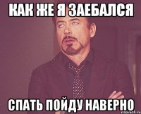 Как же я заебался спать пойду наверно