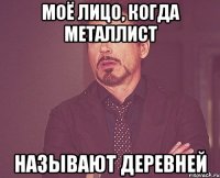 Моё лицо, когда Металлист называют деревней