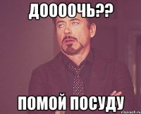 Доооочь?? помой посуду