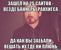 зашел на 25 сайтов - везде баннеры ранхигса да как вы заебали вешать их где ни плюнь