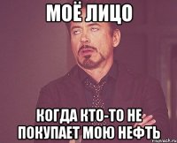 Моё лицо Когда кто-то не покупает мою нефть