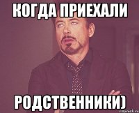 Когда приехали РОДСТВЕННИКИ)