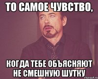 То самое чувство, когда тебе объясняют не смешную шутку