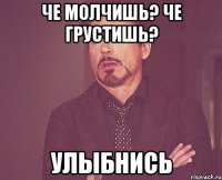 Че молчишь? че грустишь? улыбнись