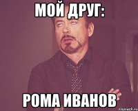 Мой друг: Рома Иванов