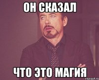 Он сказал Что это магия