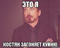 Это я костян загоняет хуйню