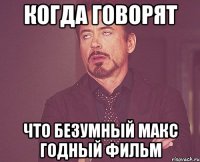Когда говорят что Безумный Макс годный фильм