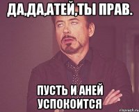 да,да,атей,ты прав. пусть и аней успокоится