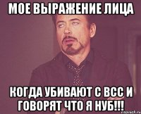 Мое выражение лица когда убивают с всс и говорят что я нуб!!!