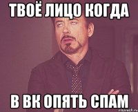 твоё лицо когда в вк опять спам