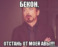 Бекон, отстань от моей авы!!!