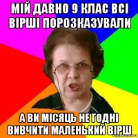 МІЙ ДАВНО 9 КЛАС ВСІ ВІРШІ ПОРОЗКАЗУВАЛИ А ВИ МІСЯЦЬ НЕ ГОДНІ ВИВЧИТИ МАЛЕНЬКИЙ ВІРШ