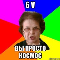 6 V Вы просто космос