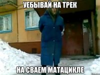 уебывай на трек на сваем матацикле