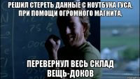 Решил стереть данные с ноутбука Гуса, при помощи огромного магнита, Перевернул весь склад вещь-доков