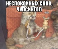 Неспокойных снов, чупсик))))) 