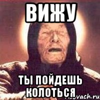 вижу ты пойдешь колоться